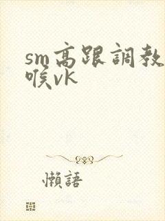 sm高跟调教深喉vk封面