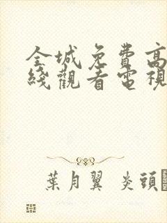 全城免费高清在线观看电视剧全集更