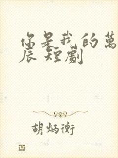 你是我的万千星辰 短剧