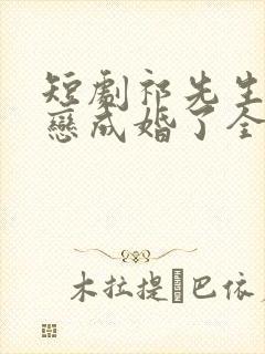 短剧祁先生他暗恋成婚了全集免费观看