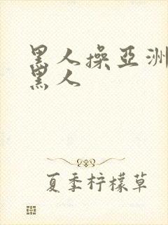黑人操亚洲女人黑人