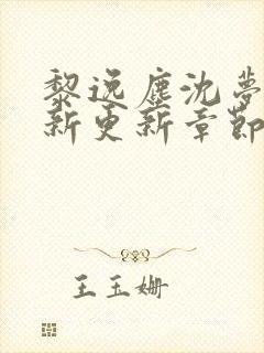 黎逸尘沈梦茹最新更新章节笔趣阁