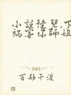 小说徒儿,下山祸害你师姐去吧小说