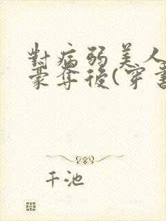 对病弱美人巧取豪夺后(穿书)