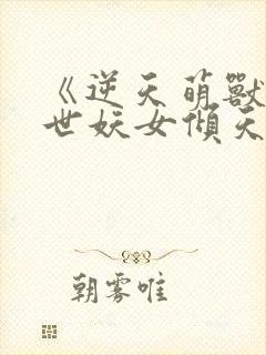 《逆天萌兽:绝世妖女倾天下
