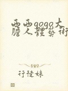 西西gogo大胆人体艺术网