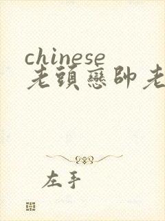chinese老头恋帅老gaygay