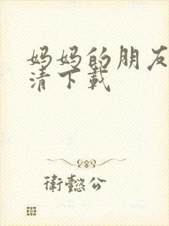 妈妈的朋友 高清下载