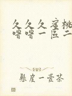 久久久蜜桃av噜噜一区二区三区