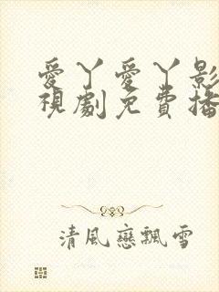 爱丫爱丫影院电视剧免费播放高清
