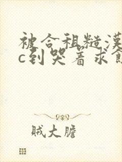 被合租糙汉室友c到哭着求饶小说