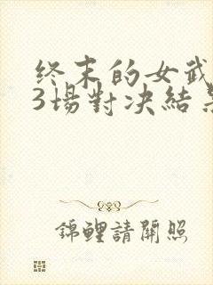 终末的女武神13场对决结果