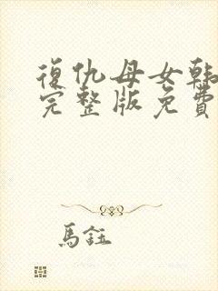复仇母女韩漫画完整版免费观看