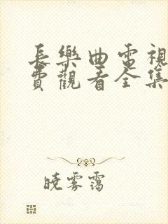 长乐曲电视剧免费观看全集完整版