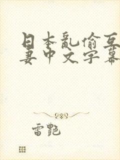 日本乱偷互换人妻中文字幕