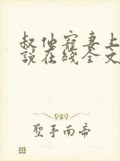 叔他宠妻上瘾小说在线全文免费阅读