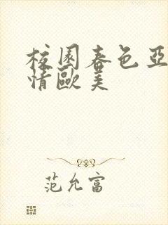 校园春色亚洲激情欧美