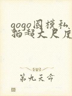 gogo国模私拍超大尺度人体
