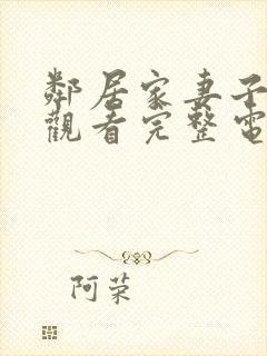 邻居家妻子在线观看完整电视剧免费高清