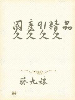 国产91精品久久久久久