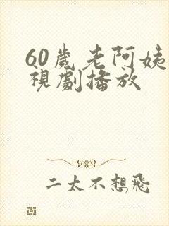 60岁老阿姨电视剧播放