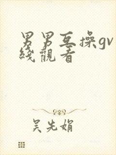 男男互操gv在线观看封面