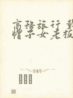 商务旅行 戴绿帽子女老板同房