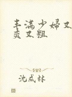 丰满少妇又紧又爽又粗