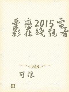 爱恋2015电影在线观看完整免费高清原声