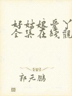 好姑娘爱丫爱丫全集在线观看