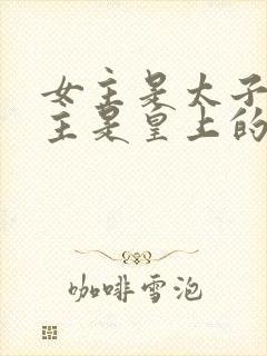女主是太子妃男主是皇上的小说
