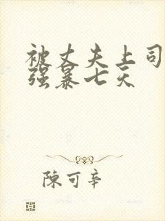 被丈夫上司持续强暴七天