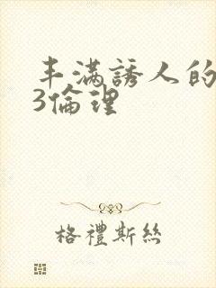 丰满诱人的少妇3伦理