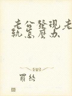 老公发现老婆出轨怎么办