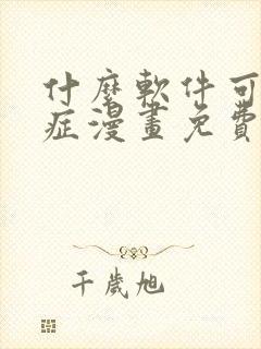 什么软件可以看症漫画免费