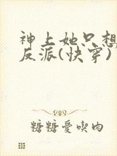 神上她只想偏宠反派(快穿)