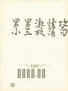 男男激情攻出轨小三放荡勾引