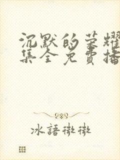 沉默的荣耀40集全免费播放在线观看