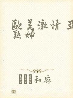 欧美激情 亚洲熟妇