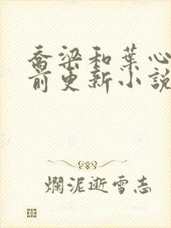乔梁和叶心仪超前更新小说
