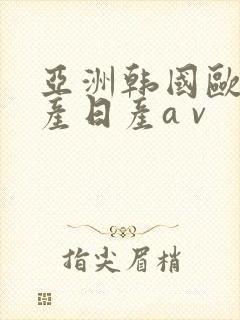 亚洲韩国欧洲国产日产a v