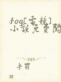 fog[电竞]小说免费阅读全文