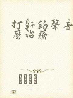 打鼾的声音大怎么治疗