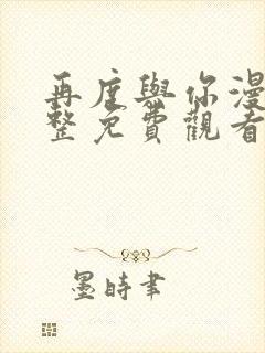 再度与你漫画完整免费观看