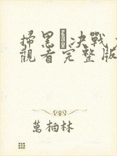 扫黑·决战免费观看完整版高清