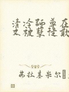 清冷师尊在山洞又被孽徒欺负
