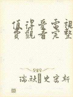 值得爱电视剧免费观看完整版高清