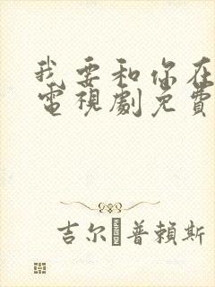 我要和你在一起电视剧免费下载