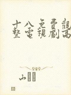 十八免费观看完整电视剧高清韩剧
