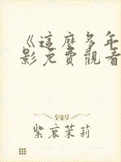 《这么多年》电影免费观看完整版
